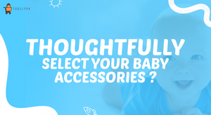 How To Thoughtfully Select Your Baby Accessories?